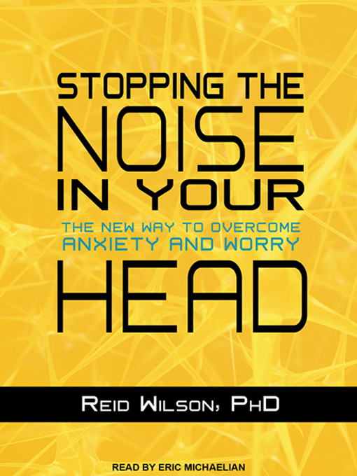 Title details for Stopping the Noise in Your Head by Reid Wilson, PhD - Wait list